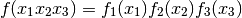 f(x_1 x_2 x_3) = f_1(x_1) f_2(x_2) f_3(x_3)