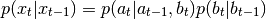 p(x_t|x_{t-1}) = p(a_t|a_{t-1}, b_t) p(b_t | b_{t-1})